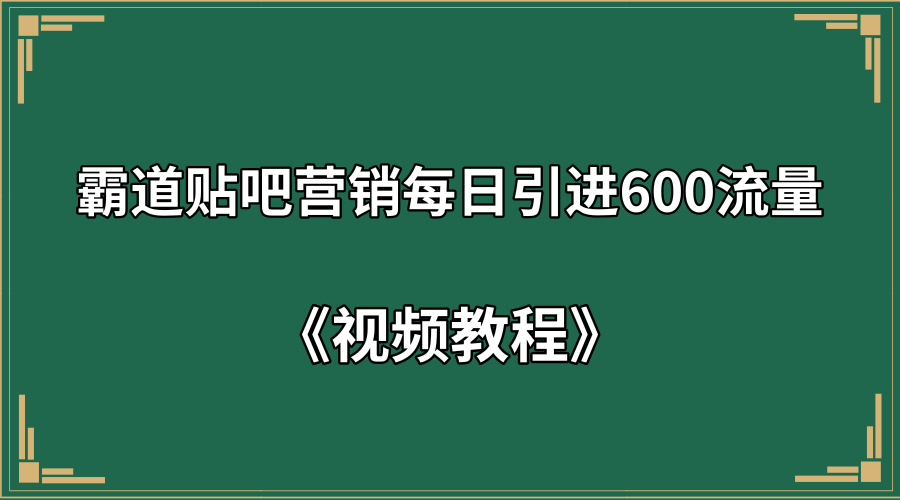 霸道贴吧营销每日引进600流量+视频教程