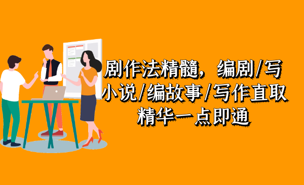 价值3680元剧作法精髓，编剧/写小说/编故事/写作直取精华一点即通