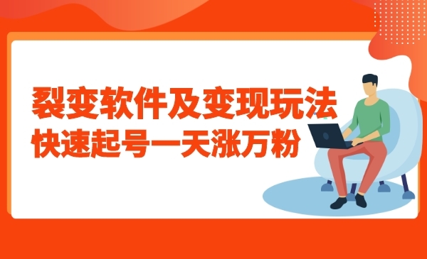 裂变软件及变现玩法，快速起号一天涨万粉（附软件破解版）
