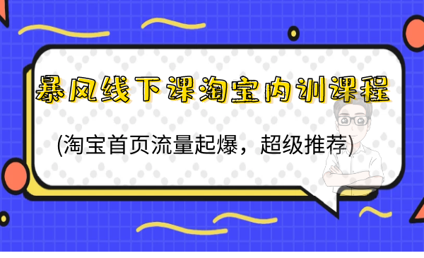 暴风线下课淘宝内训课程(暴风3拖1，淘宝首页流量起爆，超级推荐)视频+录音+文档