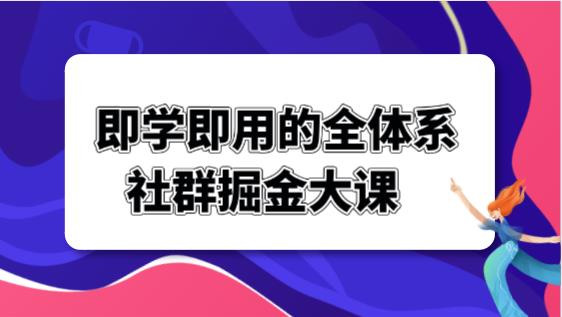 即学即用的全体系社群掘金大课