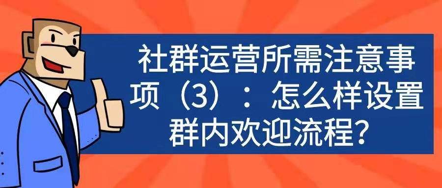 社群运营所需注意事项——怎么样设置群内欢迎流程？