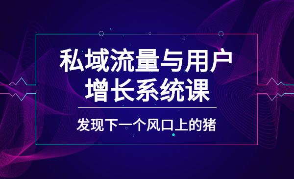 私域流量与用户增长系统课，实操升级版课程