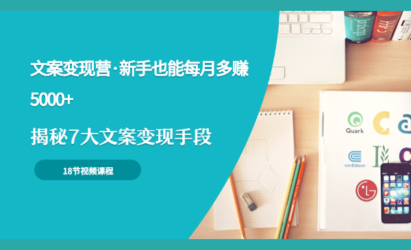 【文案变现营·新手也能每月多赚5000+】揭秘7大文案变现手段，18节视频课程