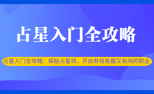 占星入门全攻略：探秘占星师，开启有钱有趣又有闲的职业