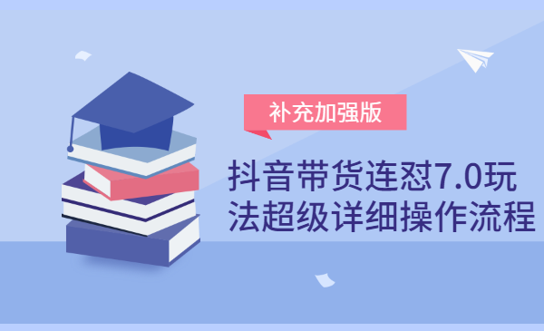 抖音带货连怼7.0玩法超级详细操作流程+补充加强版