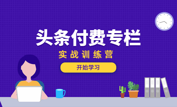 头条付费专栏实战训练营